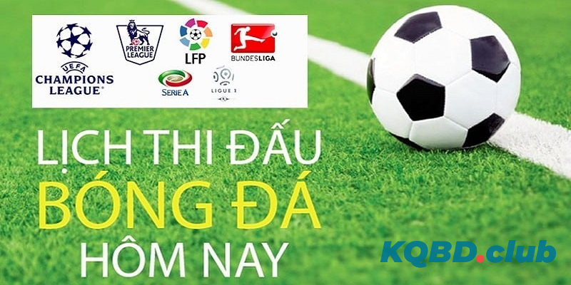 Cập nhật lịch thi đấu bóng đá mới nhất hôm nay tại KQBD